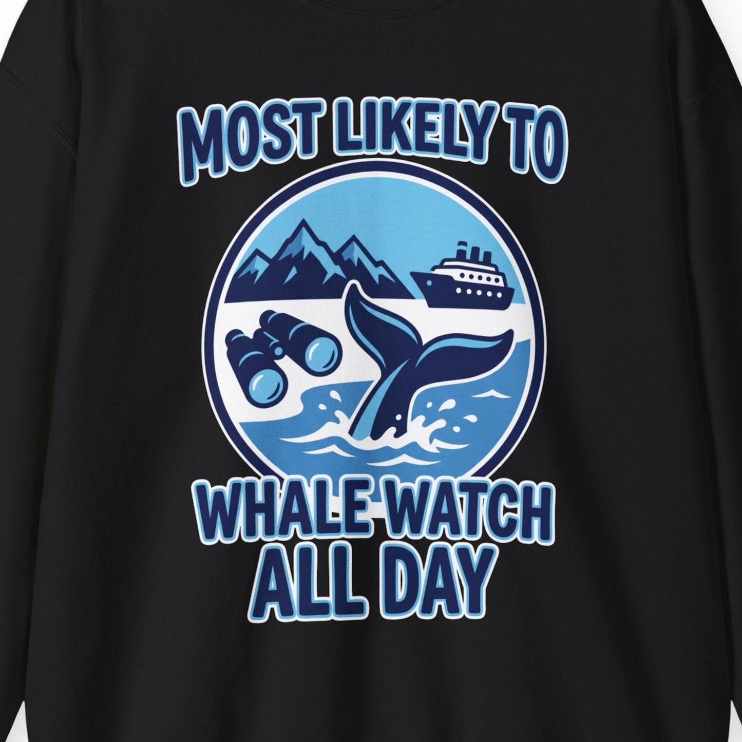 Most Likely To Whale Watch All Day Alaska Cruise Shirt — Sweatshirt Sweatshirt – Alaska Cruise Shirts Close Up