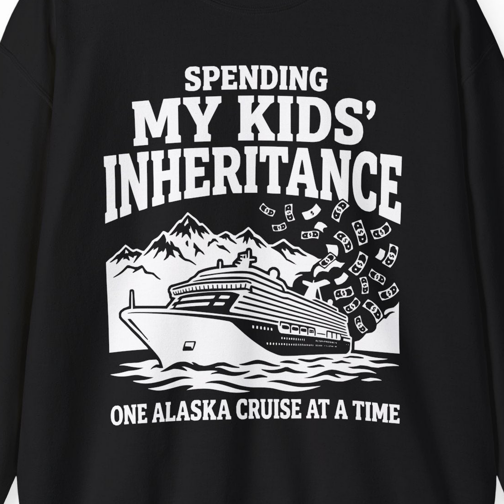 Spending My Kids Inheritance Funny Alaska Cruise Shirt — Sweatshirt Sweatshirt – Alaska Cruise Shirts Close Up
