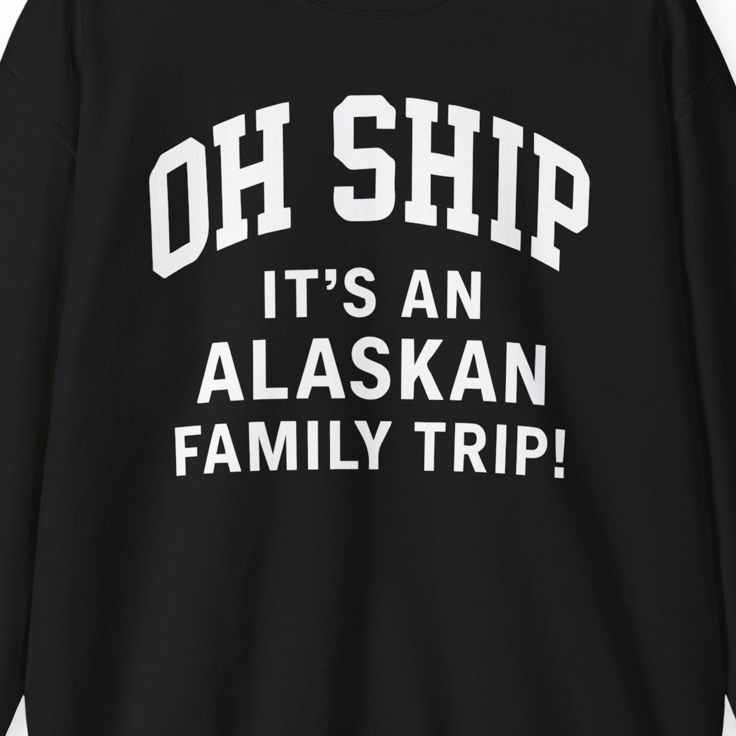 Funny Alaska Family Cruise Shirt Oh Ship Family Vacation Tee — Sweatshirt Sweatshirt – Alaska Cruise Shirts Close Up
