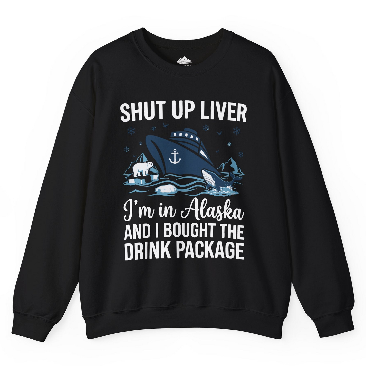 Shut Up Liver Alaska Cruise Drink Package Funny sweatshirt — Sweatshirt Sweatshirt – Black – Alaska Cruise Shirts