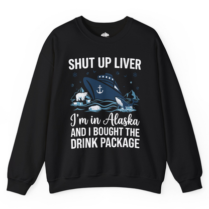 Shut Up Liver Alaska Cruise Drink Package Funny sweatshirt — Sweatshirt Sweatshirt – Black – Alaska Cruise Shirts