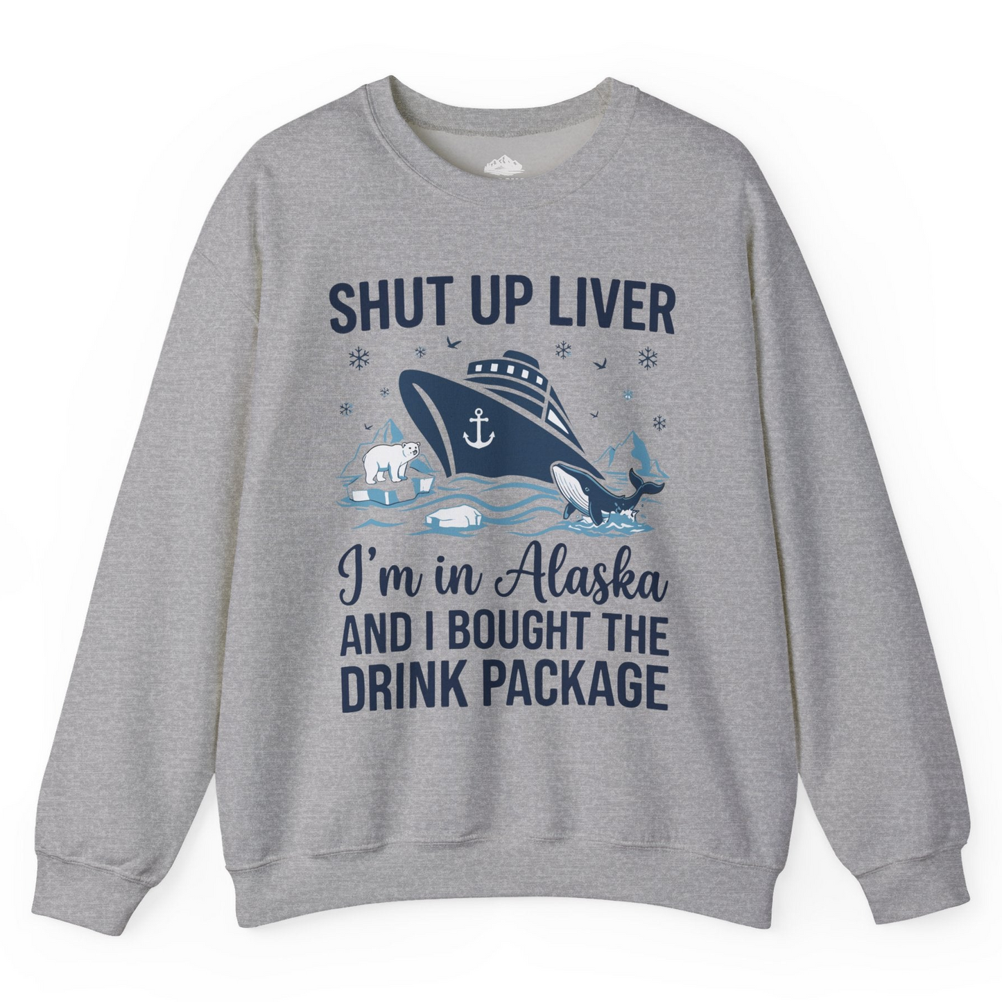 Shut Up Liver Alaska Cruise Drink Package Funny sweatshirt — Sweatshirt Sweatshirt – Sport Grey – Alaska Cruise Shirts