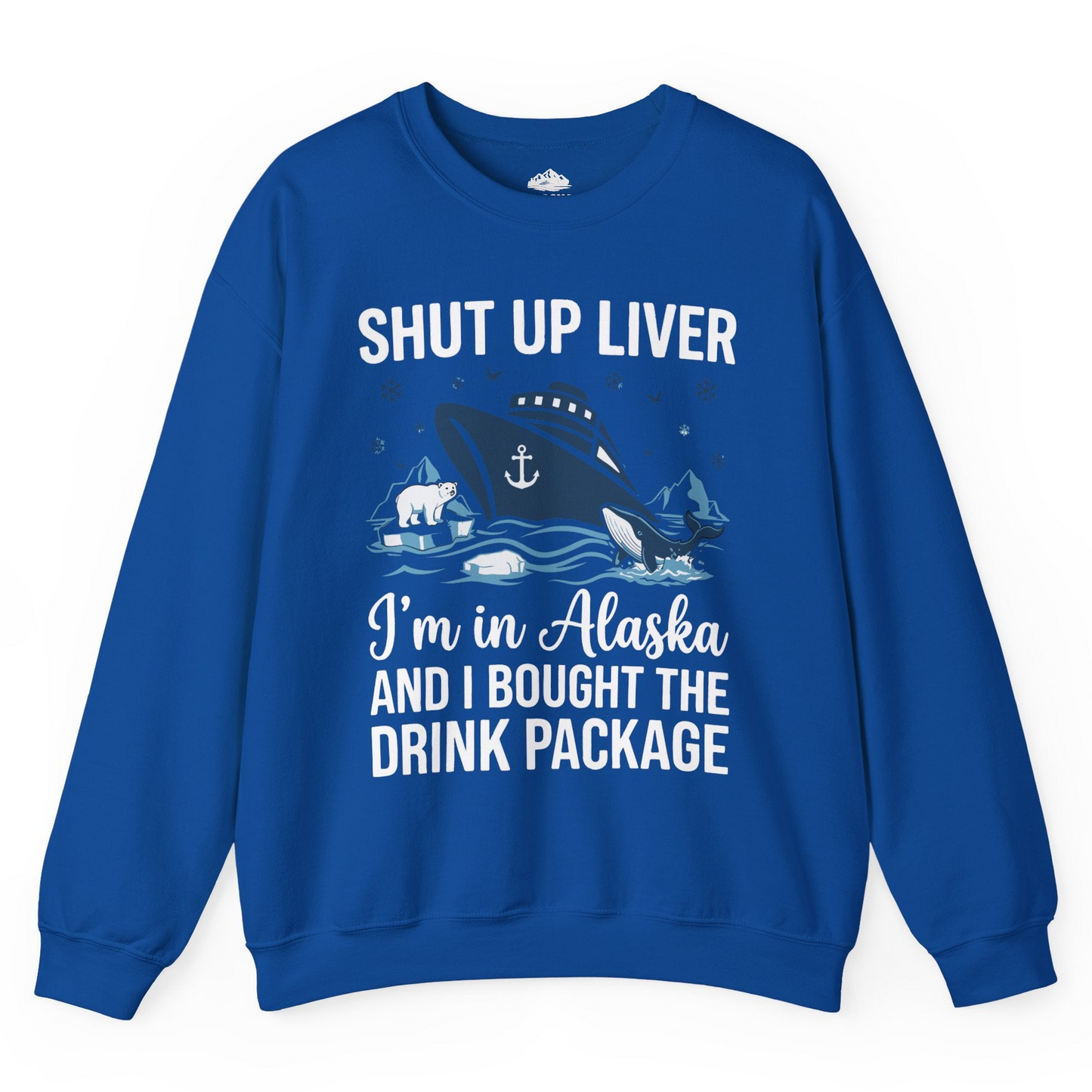 Shut Up Liver Alaska Cruise Drink Package Funny sweatshirt — Sweatshirt Sweatshirt – Royal – Alaska Cruise Shirts