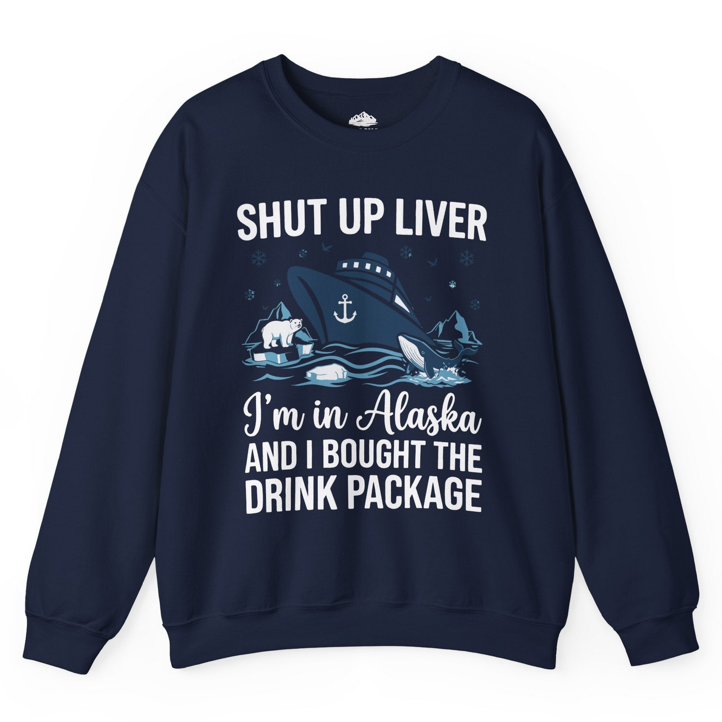 Shut Up Liver Alaska Cruise Drink Package Funny sweatshirt — Sweatshirt Sweatshirt – Navy – Alaska Cruise Shirts
