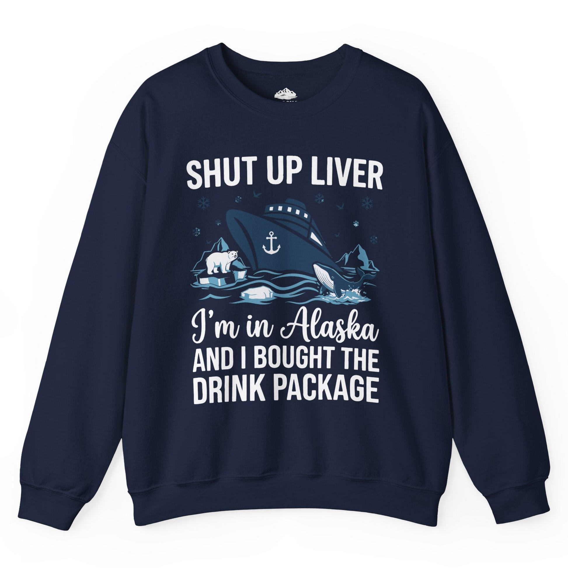 Shut Up Liver Alaska Cruise Drink Package Funny sweatshirt — Sweatshirt Sweatshirt – Navy – Alaska Cruise Shirts