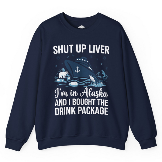 Shut Up Liver Alaska Cruise Drink Package Funny sweatshirt — Sweatshirt Sweatshirt – Navy – Alaska Cruise Shirts