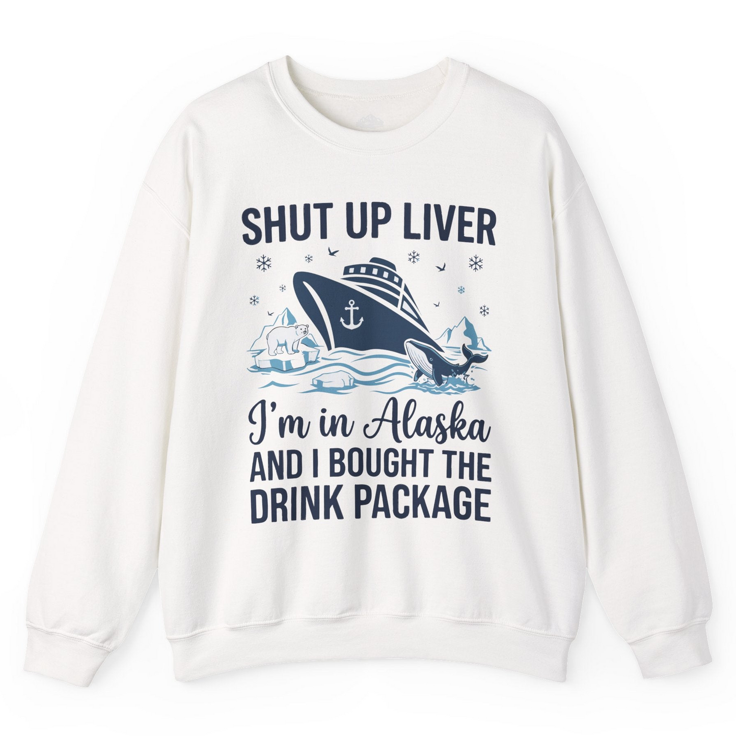 Shut Up Liver Alaska Cruise Drink Package Funny sweatshirt — Sweatshirt Sweatshirt – White – Alaska Cruise Shirts