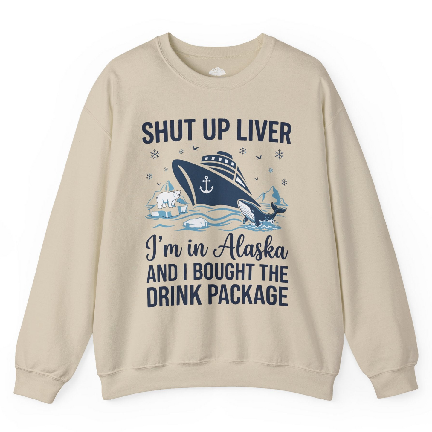 Shut Up Liver Alaska Cruise Drink Package Funny sweatshirt — Sweatshirt Sweatshirt – Sand – Alaska Cruise Shirts