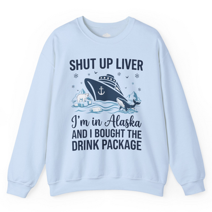 Shut Up Liver Alaska Cruise Drink Package Funny sweatshirt — Sweatshirt Sweatshirt – Light Blue – Alaska Cruise Shirts