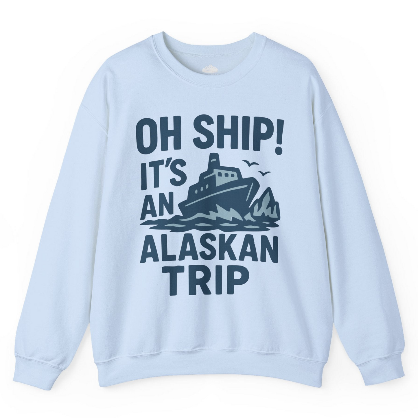 Oh Ship It’s an Alaskan Trip Funny Alaska Cruise Shirt — Sweatshirt Sweatshirt – Light Blue – Alaska Cruise Shirts