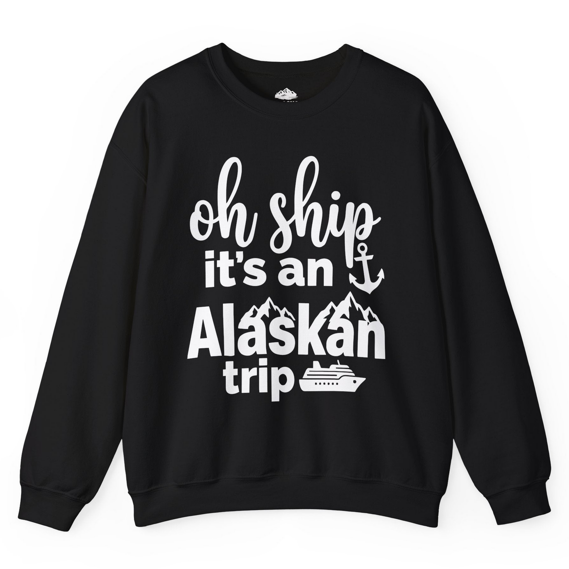 Oh Ship It’s An Alaskan Trip Funny Alaska Cruise Shirt — Sweatshirt Sweatshirt – Black – Alaska Cruise Shirts