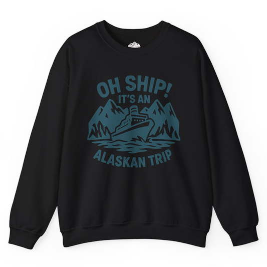Oh Ship Its An Alaskan Trip Funny Alaska Cruise Adventure Shirt Sweatshirt – Black – Alaska Cruise Shirts