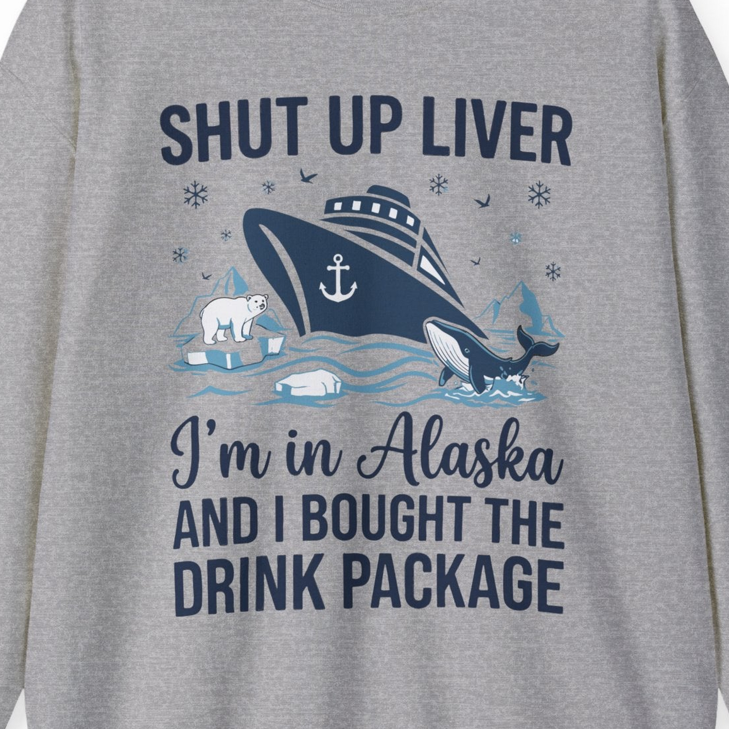 Shut Up Liver Alaska Cruise Drink Package Funny sweatshirt — Sweatshirt Sweatshirt – Sport Grey – Alaska Cruise Shirts Close Up