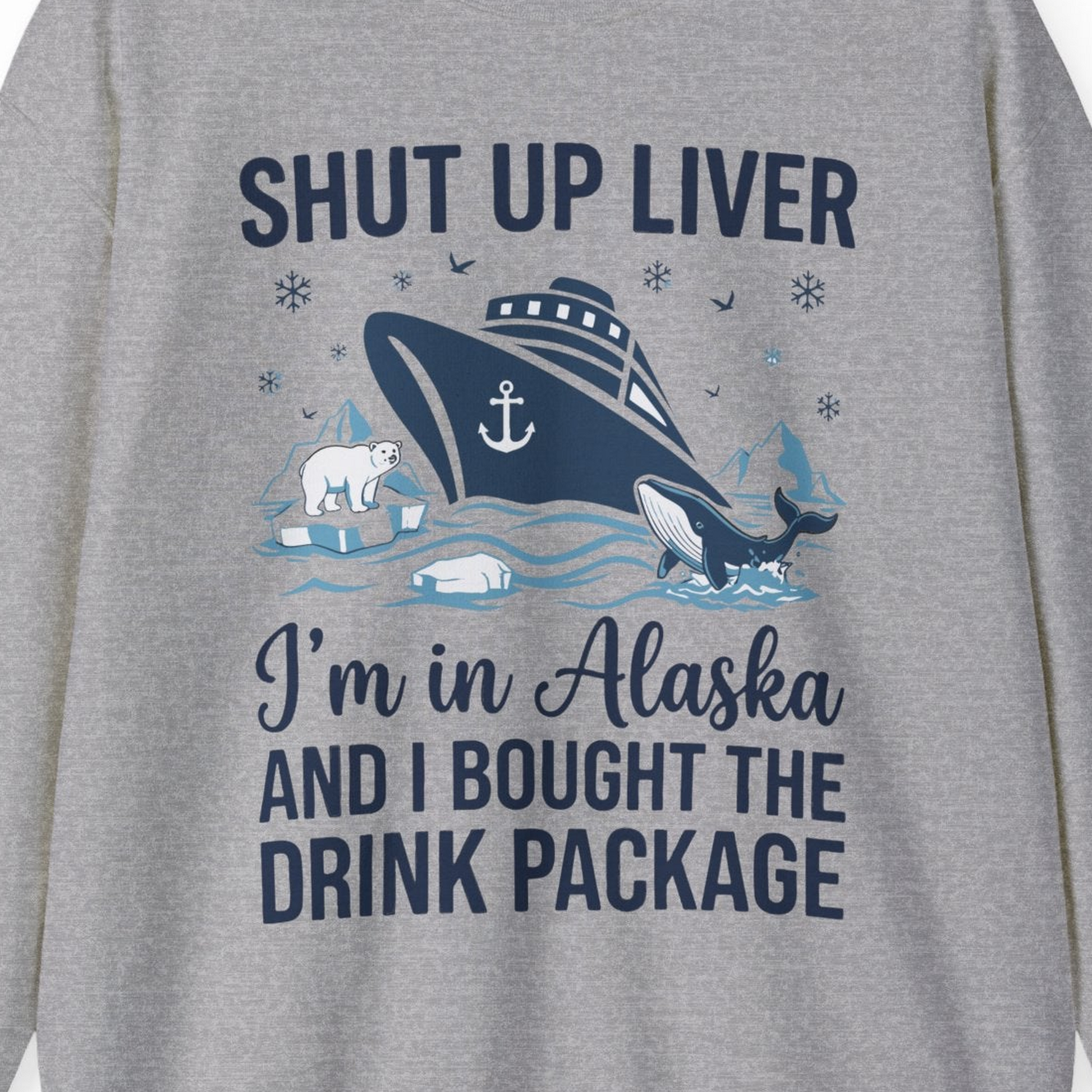 Shut Up Liver Alaska Cruise Drink Package Funny sweatshirt — Sweatshirt Sweatshirt – Sport Grey – Alaska Cruise Shirts Close Up