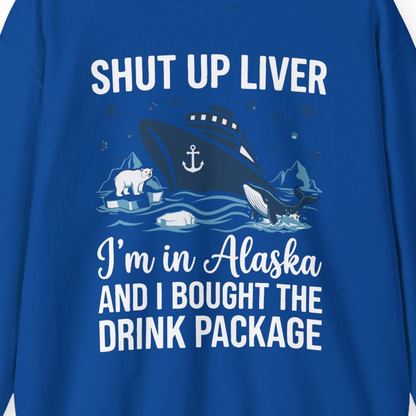 Shut Up Liver Alaska Cruise Drink Package Funny sweatshirt — Sweatshirt Sweatshirt – Royal – Alaska Cruise Shirts Close Up