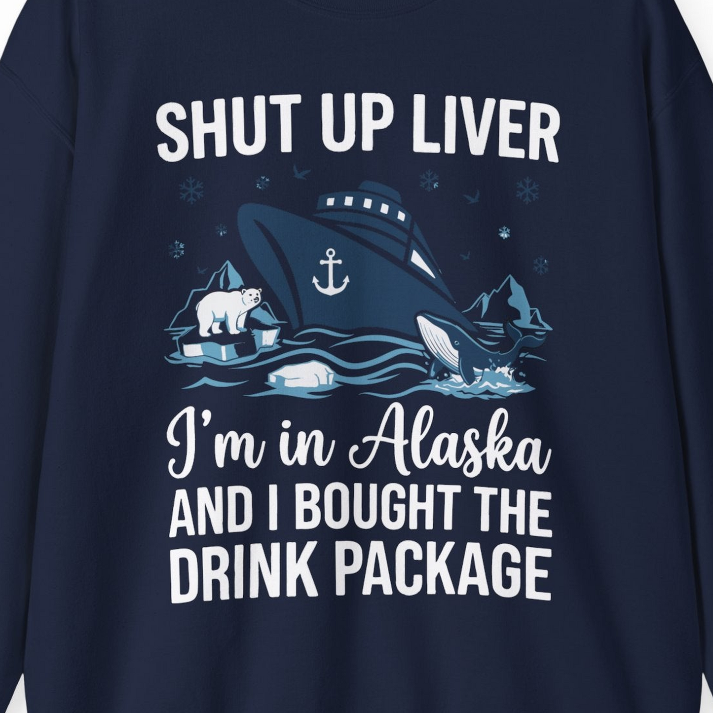Shut Up Liver Alaska Cruise Drink Package Funny sweatshirt — Sweatshirt Sweatshirt – Navy – Alaska Cruise Shirts Close Up