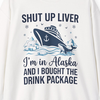 Shut Up Liver Alaska Cruise Drink Package Funny sweatshirt — Sweatshirt Sweatshirt – White – Alaska Cruise Shirts Close Up