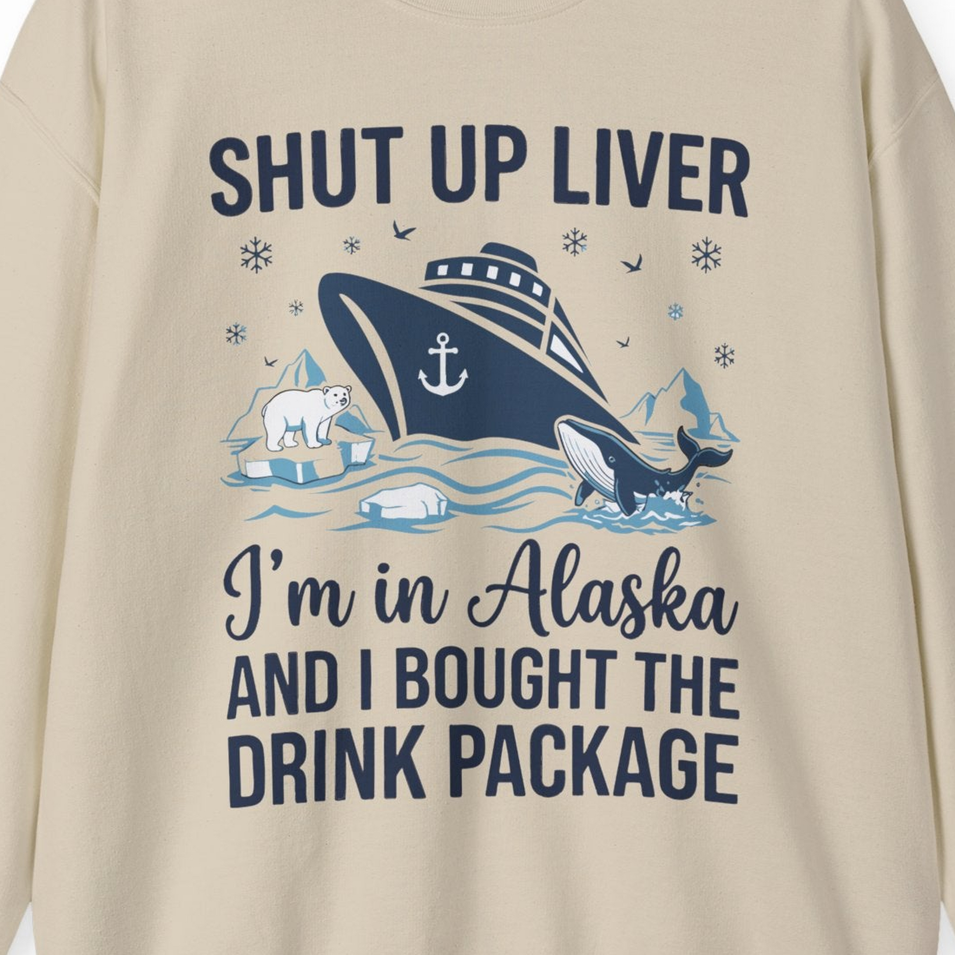 Shut Up Liver Alaska Cruise Drink Package Funny sweatshirt — Sweatshirt Sweatshirt – Sand – Alaska Cruise Shirts Close Up