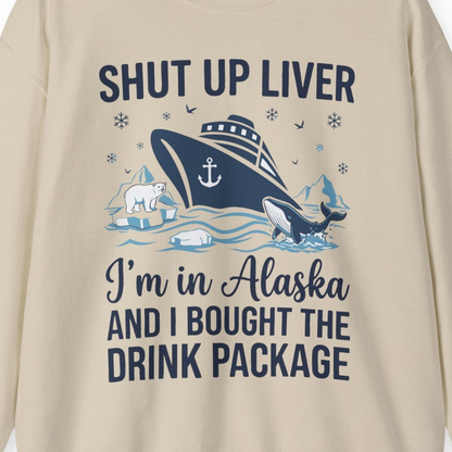 Shut Up Liver Alaska Cruise Drink Package Funny sweatshirt — Sweatshirt Sweatshirt – Sand – Alaska Cruise Shirts Close Up