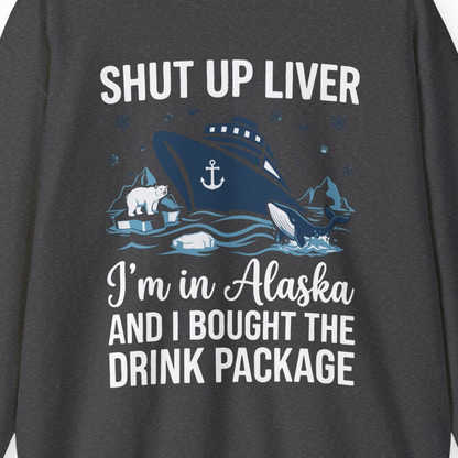 Shut Up Liver Alaska Cruise Drink Package Funny sweatshirt — Sweatshirt Sweatshirt – Dark Heather – Alaska Cruise Shirts Close Up