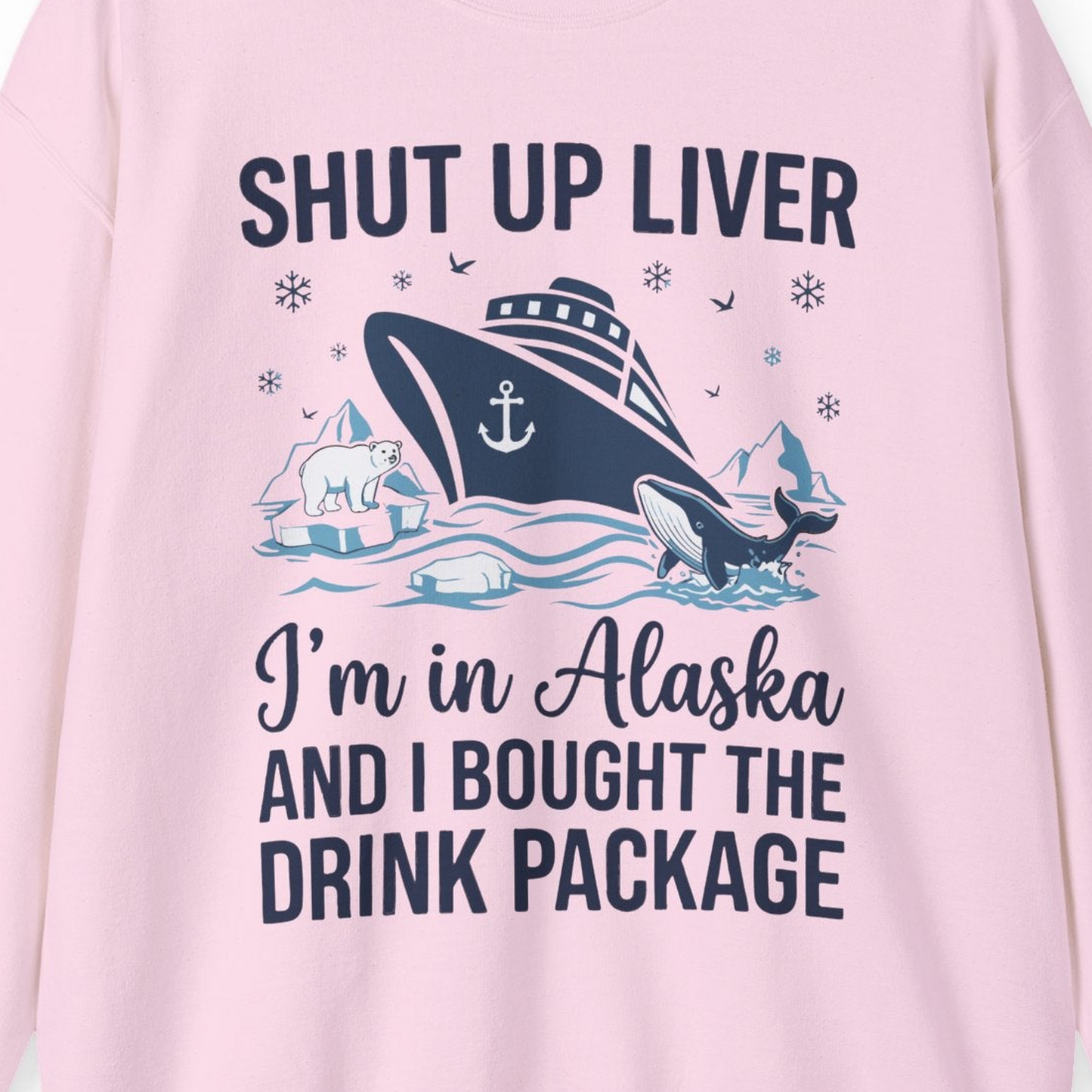 Shut Up Liver Alaska Cruise Drink Package Funny sweatshirt — Sweatshirt Sweatshirt – Light Pink – Alaska Cruise Shirts Close Up