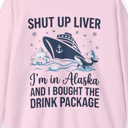 Shut Up Liver Alaska Cruise Drink Package Funny sweatshirt — Sweatshirt Sweatshirt – Light Pink – Alaska Cruise Shirts Close Up