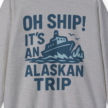 Oh Ship It’s an Alaskan Trip Funny Alaska Cruise Shirt — Sweatshirt Sweatshirt – Sport Grey – Alaska Cruise Shirts Close Up
