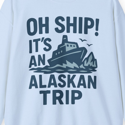 Oh Ship It’s an Alaskan Trip Funny Alaska Cruise Shirt — Sweatshirt Sweatshirt – Light Blue – Alaska Cruise Shirts Close Up