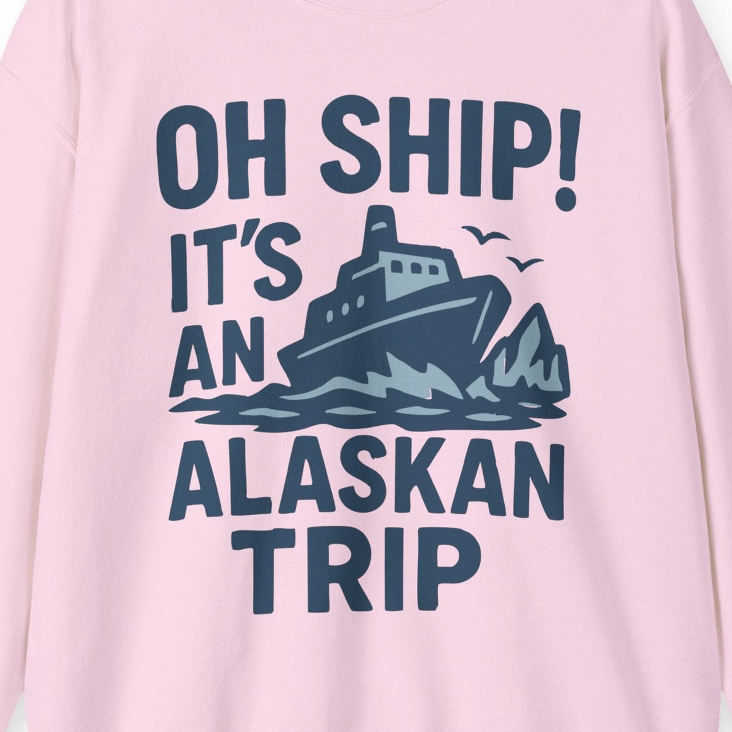 Oh Ship It’s an Alaskan Trip Funny Alaska Cruise Shirt — Sweatshirt Sweatshirt – Light Pink – Alaska Cruise Shirts Close Up