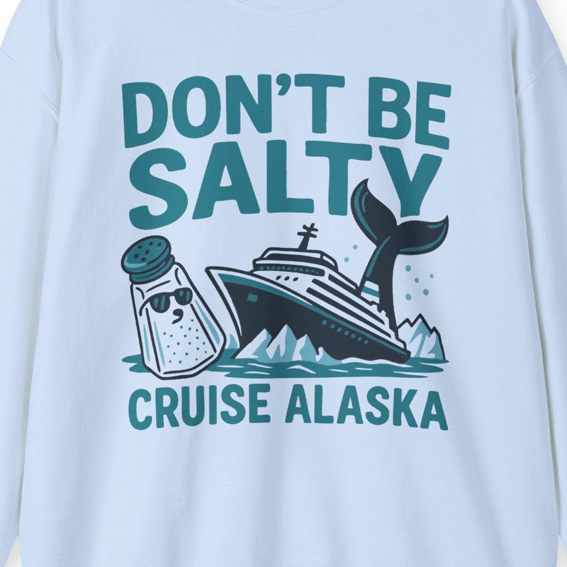 Don’t Be Salty Alaska Cruise Shirt Whale Pun Funny Vacation Tee — Sweatshirt Sweatshirt – Light Blue – Alaska Cruise Shirts Close Up