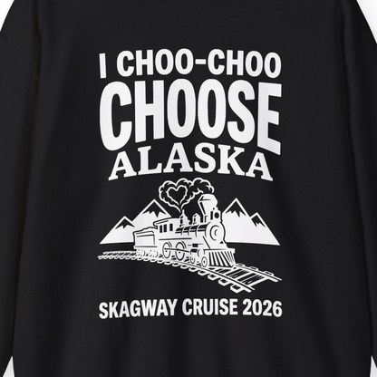 I Choo Choo Choose Alaska Skagway Cruise 2026 Souvenir Shirt — Sweatshirt Sweatshirt – Black – Alaska Cruise Shirts Close Up
