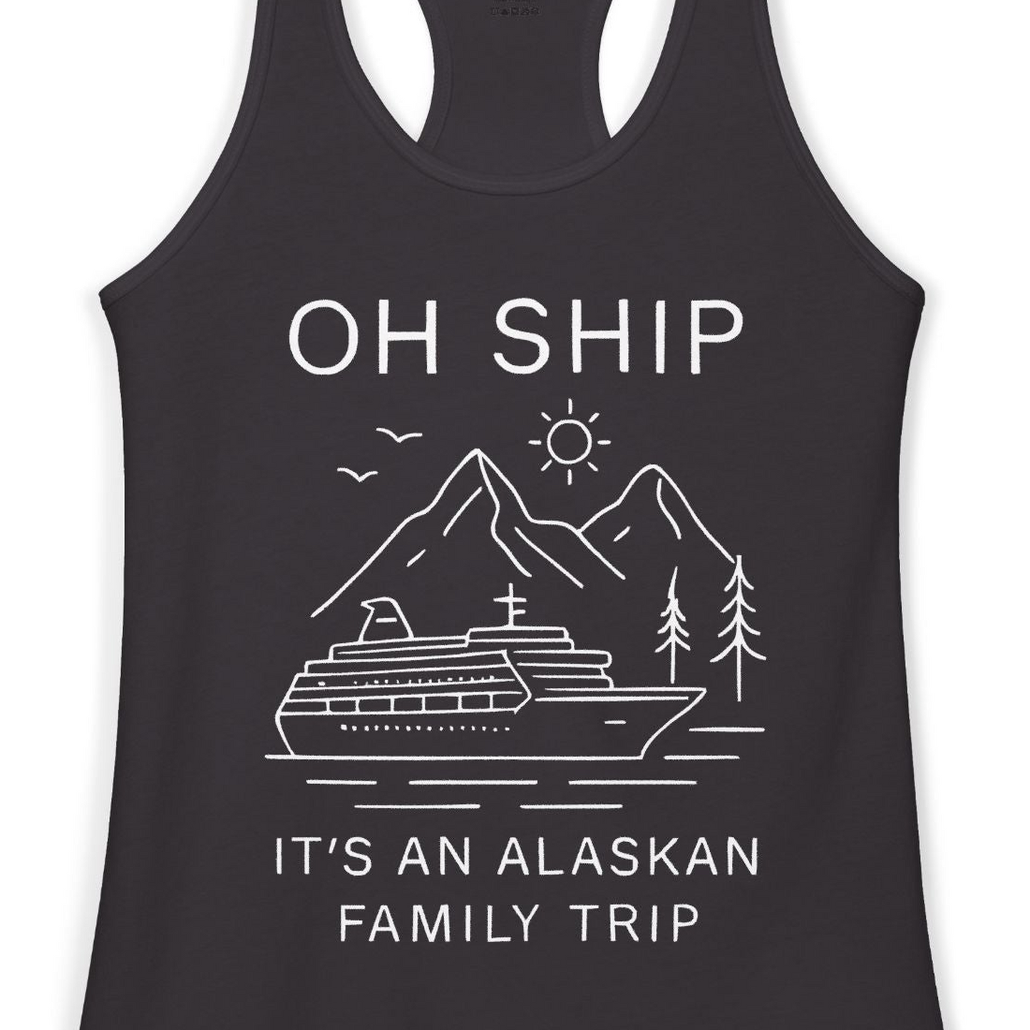 Oh Ship It Is An Alaskan Family Trip Cruise T-Shirt — Ladies Tank Tank Top – Alaska Cruise Shirts Close Up