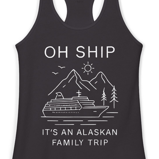 Oh Ship It Is An Alaskan Family Trip Cruise T-Shirt — Ladies Tank Tank Top – Alaska Cruise Shirts Close Up