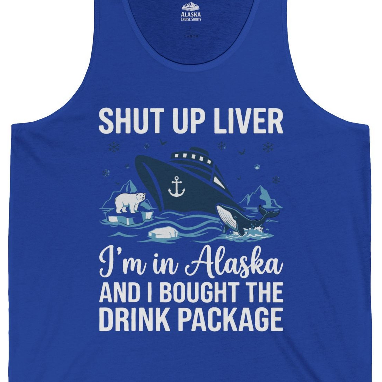Shut Up Liver Alaska Cruise Drink Package Funny tank top — Tank Top Tank Top – True Royal – Alaska Cruise Shirts Close Up