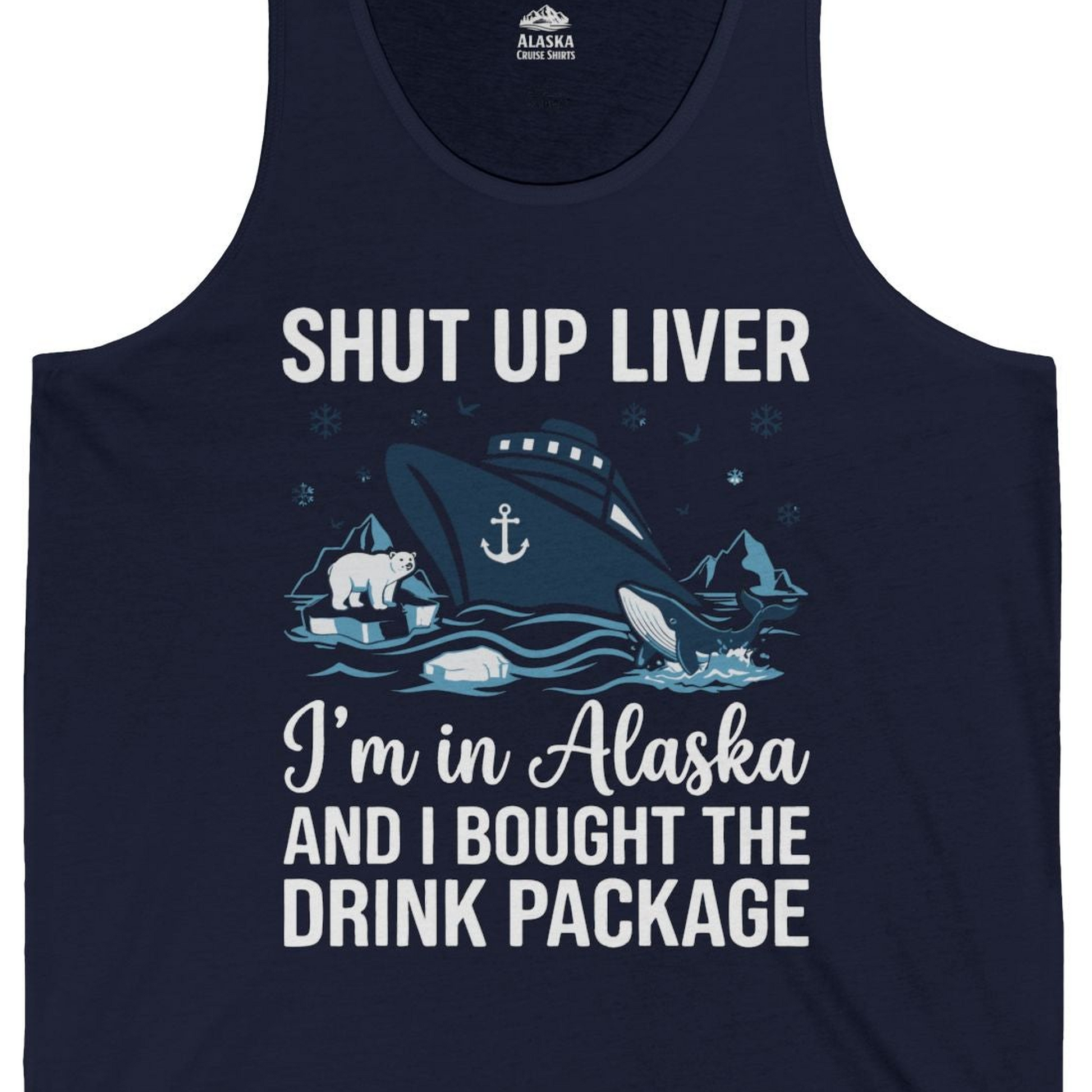 Shut Up Liver Alaska Cruise Drink Package Funny tank top — Tank Top Tank Top – Navy – Alaska Cruise Shirts Close Up