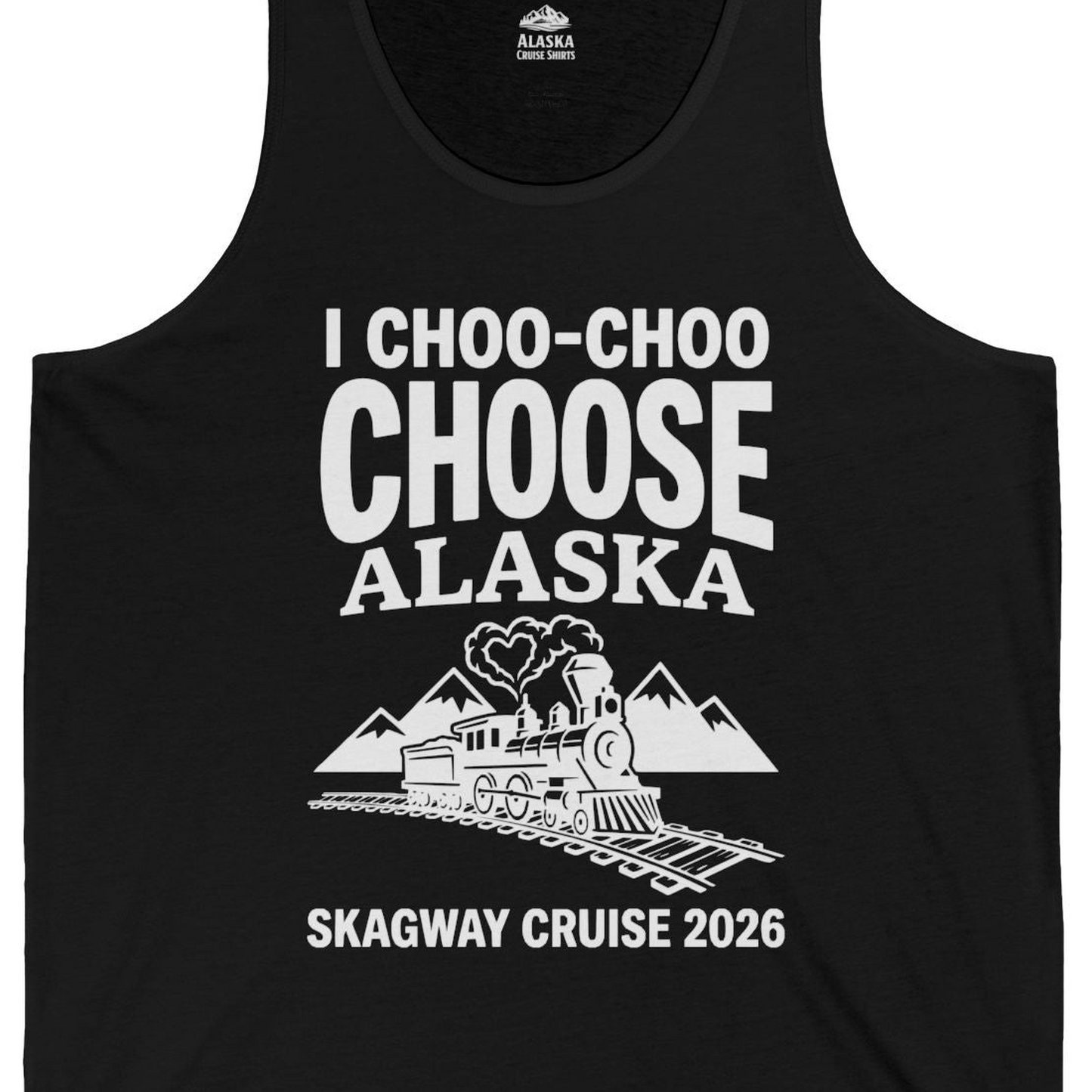 I Choo Choo Choose Alaska Skagway Cruise 2026 Souvenir Shirt — Tank Top Tank Top – Black – Alaska Cruise Shirts Close Up
