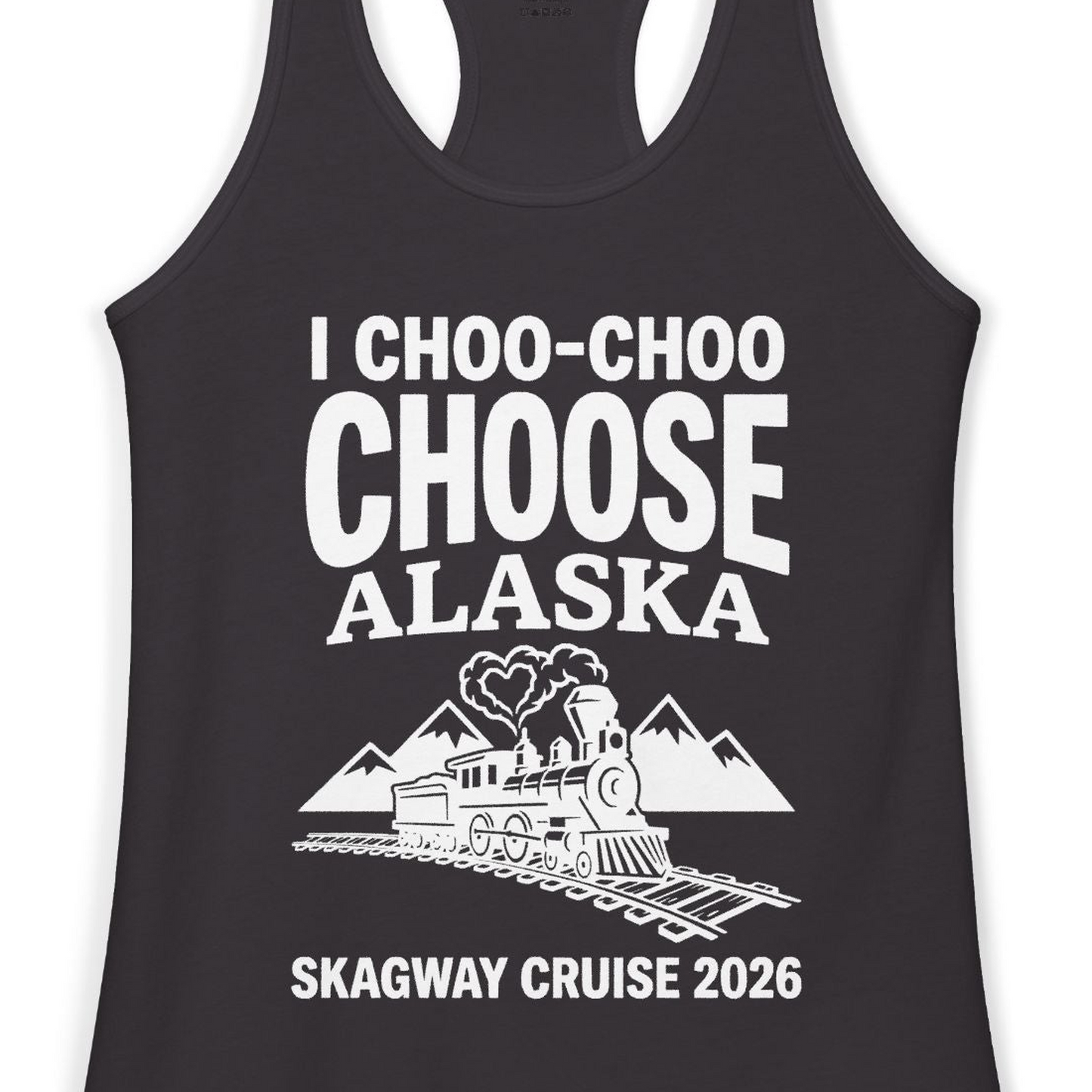 I Choo Choo Choose Alaska Skagway Cruise 2026 Souvenir Shirt — Ladies Tank Tank Top – Black – Alaska Cruise Shirts Close Up