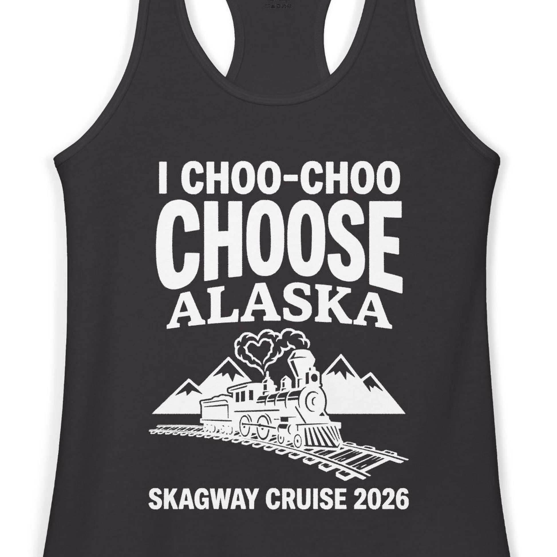 I Choo Choo Choose Alaska Skagway Cruise 2026 Souvenir Shirt — Ladies Tank Tank Top – Black – Alaska Cruise Shirts Close Up