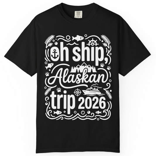 Oh Ship Alaskan Trip 2026 Funny Alaska Cruise Group Shirt — Comfort T-Shirt – Alaska Cruise Shirts