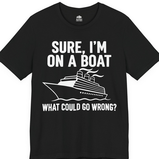 Sure I'm On A Boat Funny Cruise Vacation Graphic Shirt — Premium Tee T-Shirt – Alaska Cruise Shirts