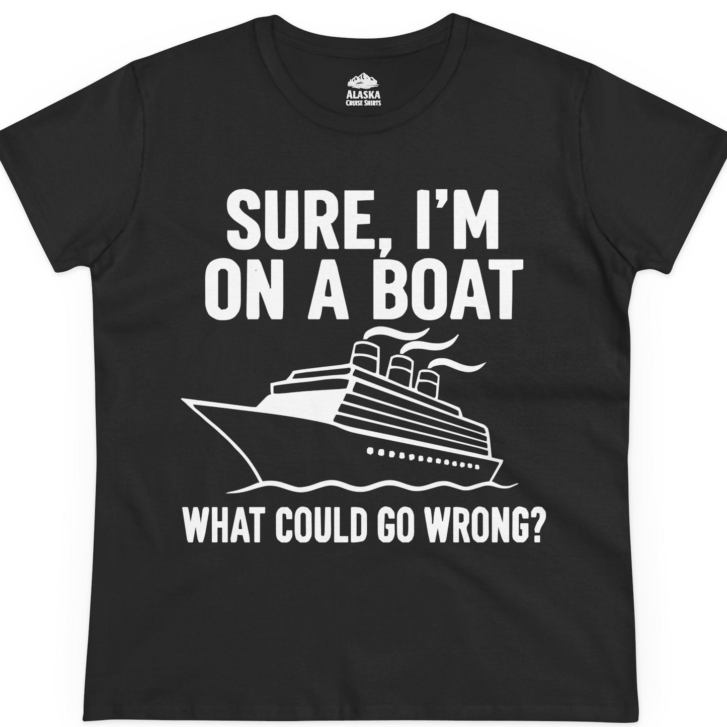 Sure I'm On A Boat Funny Cruise Vacation Graphic Shirt — Ladies Tee T-Shirt – Alaska Cruise Shirts