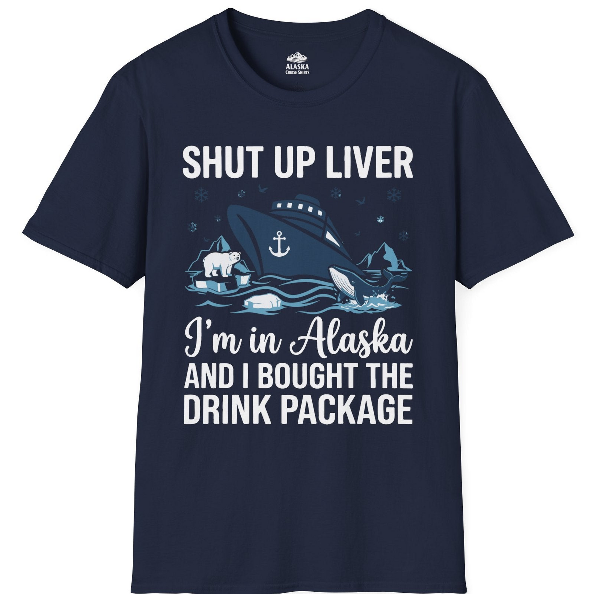 Shut Up Liver Alaska Cruise Drink Package Funny Shirt — T-Shirt T-Shirt – Alaska Cruise Shirts