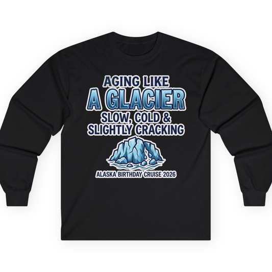 Aging Like A Glacier Alaska Birthday Cruise 2026 Shirt — Long Sleeve T-Shirt – Alaska Cruise Shirts
