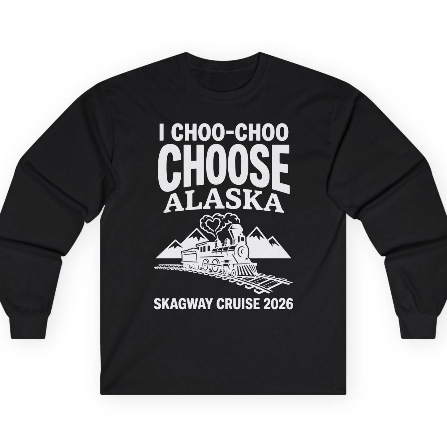 I Choo Choo Choose Alaska Skagway Cruise 2026 Souvenir Shirt — Long Sleeve T-Shirt – Alaska Cruise Shirts