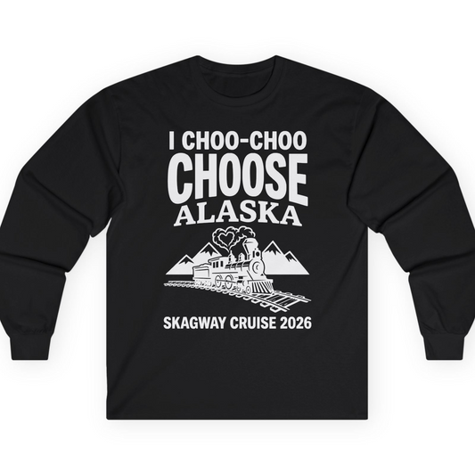 I Choo Choo Choose Alaska Skagway Cruise 2026 Souvenir Shirt — Long Sleeve T-Shirt – Alaska Cruise Shirts