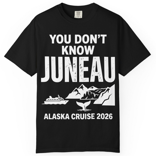 You Dont Know Juneau Alaska Cruise 2026 Travel Tee Shirt — Comfort T-Shirt – Alaska Cruise Shirts