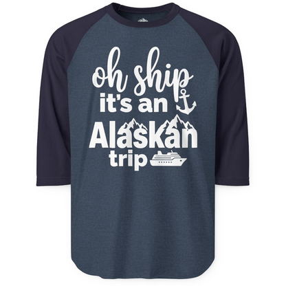 Oh Ship It’s An Alaskan Trip Funny Alaska Cruise Shirt — 3/4 Sleeve T-Shirt – Alaska Cruise Shirts