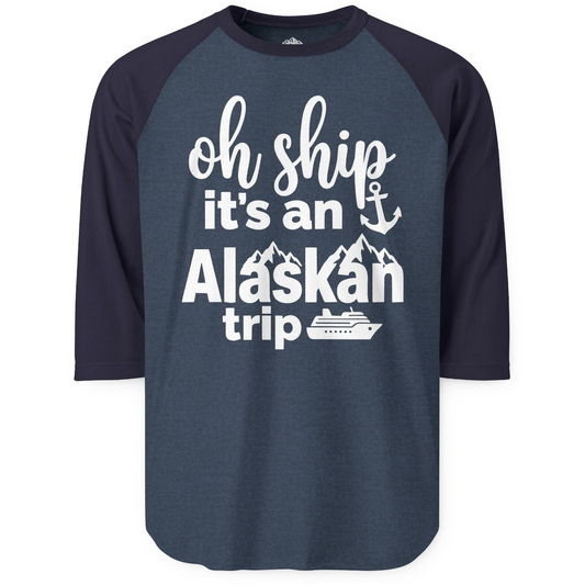 Oh Ship It’s An Alaskan Trip Funny Alaska Cruise Shirt — 3/4 Sleeve T-Shirt – Alaska Cruise Shirts