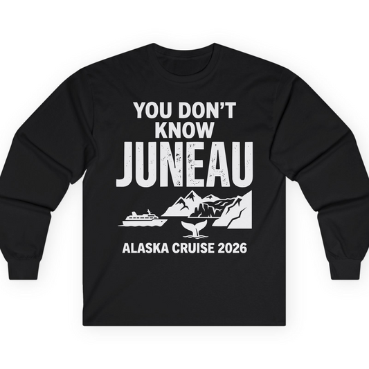 You Dont Know Juneau Alaska Cruise 2026 Travel Tee Shirt — Long Sleeve T-Shirt – Alaska Cruise Shirts