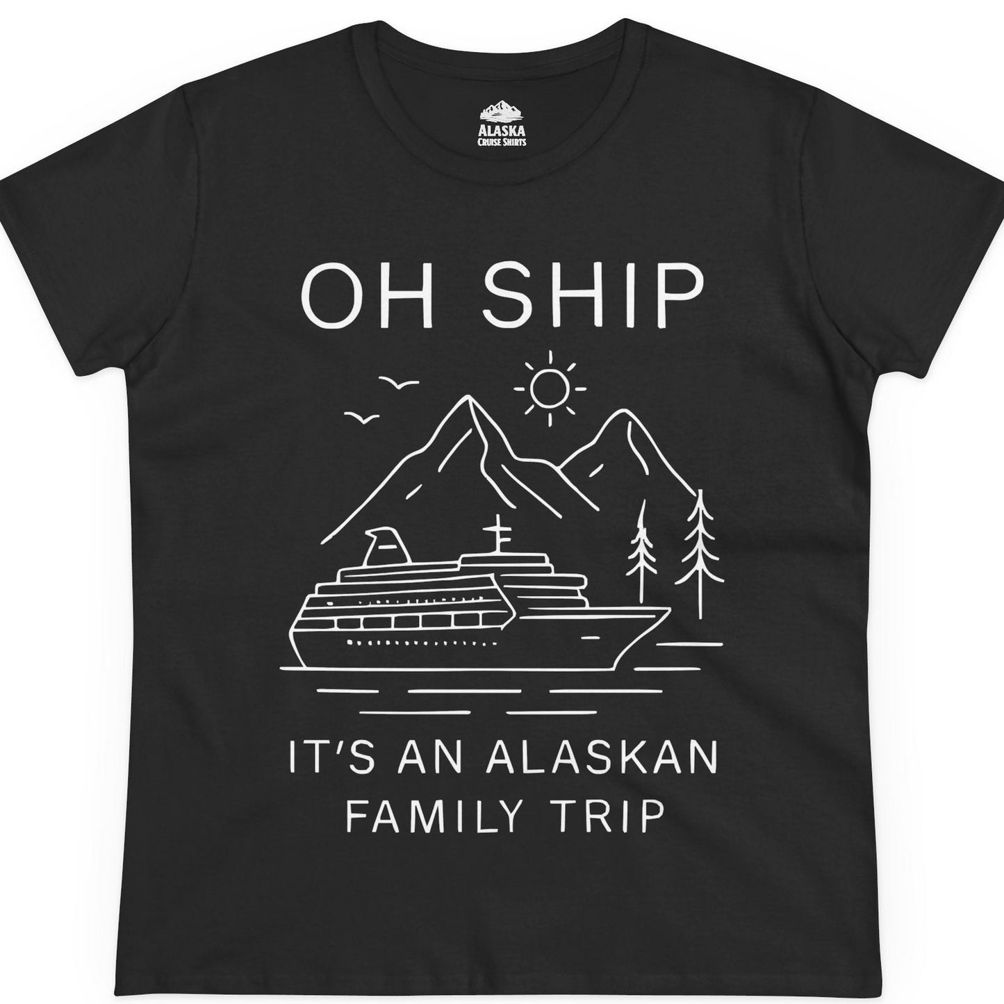Oh Ship It Is An Alaskan Family Trip Cruise T-Shirt — Ladies Tee T-Shirt – Alaska Cruise Shirts